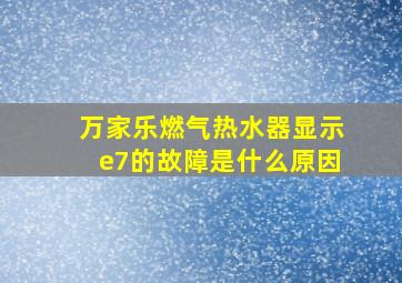 万家乐燃气热水器显示e7的故障是什么原因