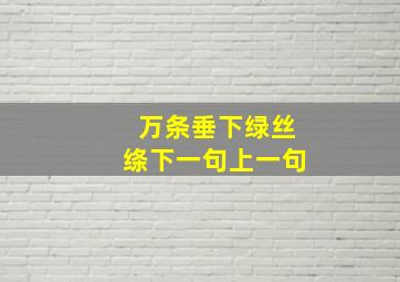 万条垂下绿丝绦下一句上一句