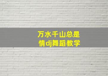 万水千山总是情dj舞蹈教学