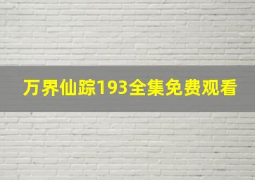 万界仙踪193全集免费观看