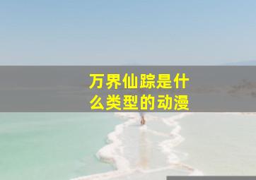 万界仙踪是什么类型的动漫