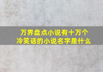 万界盘点小说有十万个冷笑话的小说名字是什么