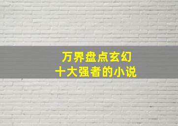 万界盘点玄幻十大强者的小说