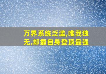 万界系统泛滥,唯我独无,却靠自身登顶最强