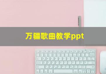 万疆歌曲教学ppt