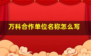 万科合作单位名称怎么写