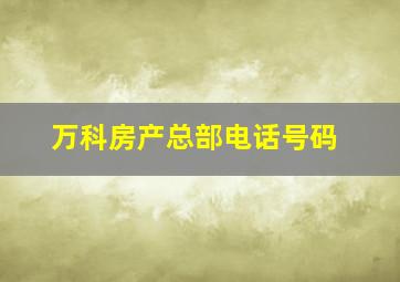 万科房产总部电话号码