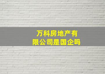 万科房地产有限公司是国企吗