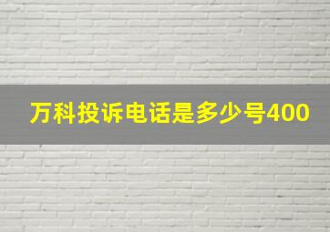 万科投诉电话是多少号400