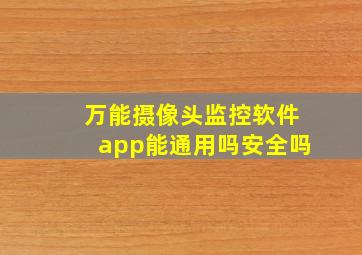 万能摄像头监控软件app能通用吗安全吗