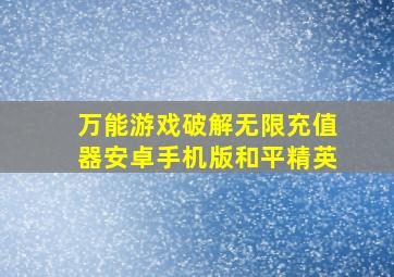 万能游戏破解无限充值器安卓手机版和平精英