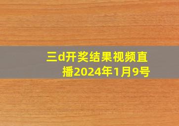 三d开奖结果视频直播2024年1月9号