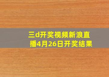 三d开奖视频新浪直播4月26日开奖结果