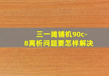 三一摊铺机90c-8离析问题要怎样解决