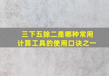 三下五除二是哪种常用计算工具的使用口诀之一