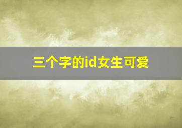 三个字的id女生可爱