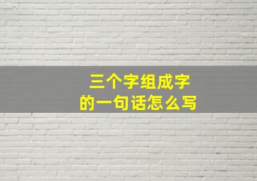 三个字组成字的一句话怎么写