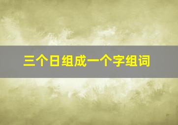 三个日组成一个字组词