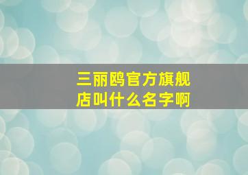 三丽鸥官方旗舰店叫什么名字啊