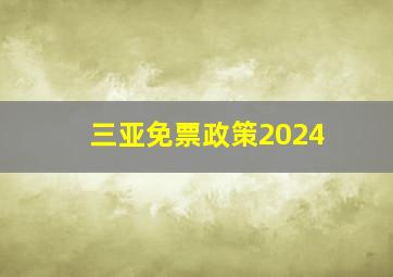 三亚免票政策2024