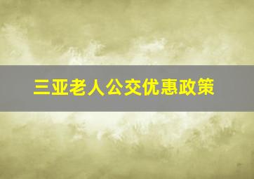 三亚老人公交优惠政策