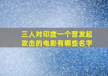 三人对印度一个营发起攻击的电影有哪些名字