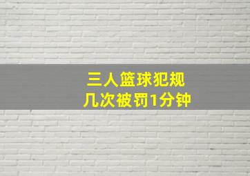 三人篮球犯规几次被罚1分钟