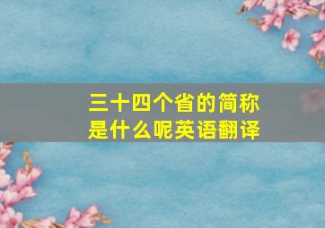 三十四个省的简称是什么呢英语翻译