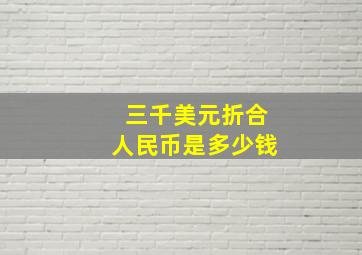 三千美元折合人民币是多少钱