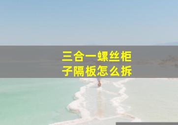 三合一螺丝柜子隔板怎么拆