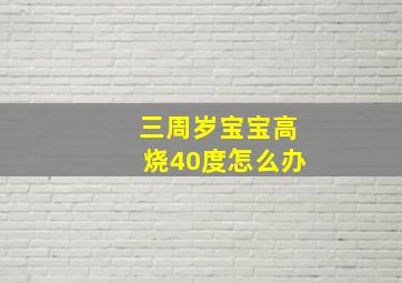 三周岁宝宝高烧40度怎么办