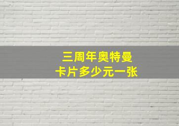 三周年奥特曼卡片多少元一张