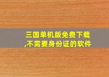 三国单机版免费下载,不需要身份证的软件