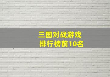 三国对战游戏排行榜前10名