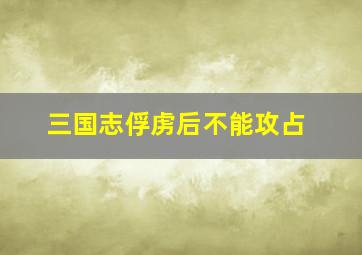 三国志俘虏后不能攻占