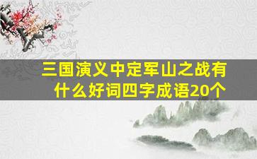 三国演义中定军山之战有什么好词四字成语20个