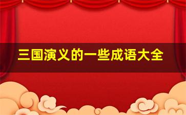 三国演义的一些成语大全