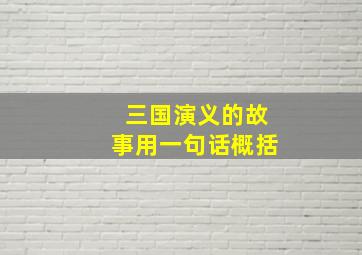 三国演义的故事用一句话概括