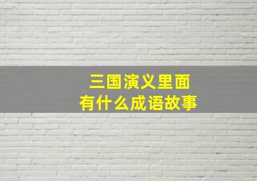 三国演义里面有什么成语故事