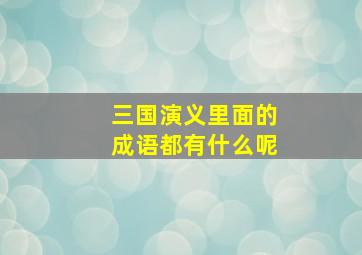 三国演义里面的成语都有什么呢