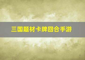 三国题材卡牌回合手游