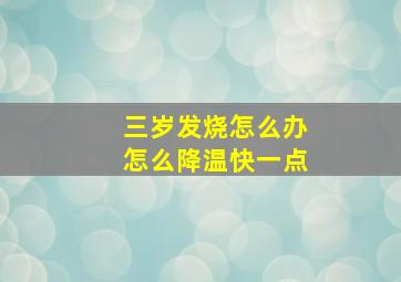 三岁发烧怎么办怎么降温快一点