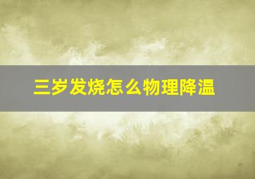 三岁发烧怎么物理降温