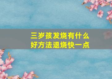 三岁孩发烧有什么好方法退烧快一点