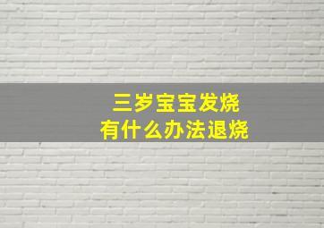 三岁宝宝发烧有什么办法退烧