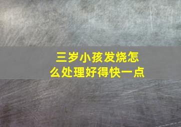 三岁小孩发烧怎么处理好得快一点