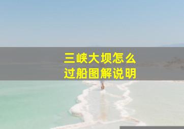 三峡大坝怎么过船图解说明