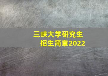 三峡大学研究生招生简章2022