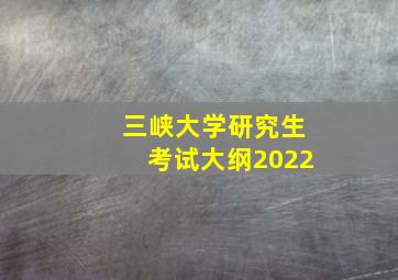 三峡大学研究生考试大纲2022