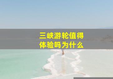 三峡游轮值得体验吗为什么